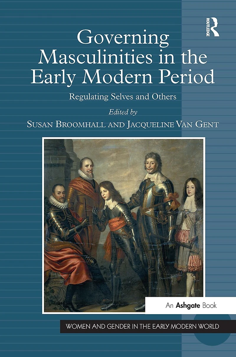 Governing Masculinities the Early Modern Period: Regulating Selves and Others