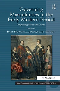 Governing Masculinities the Early Modern Period: Regulating Selves and Others