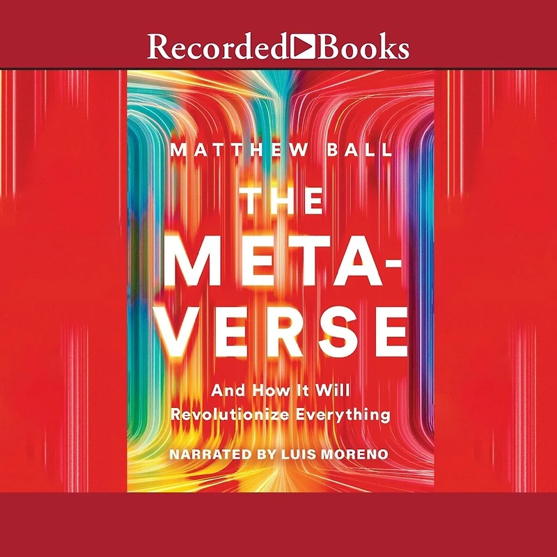 The Metaverse: And How it Will Revolutionize Everything
