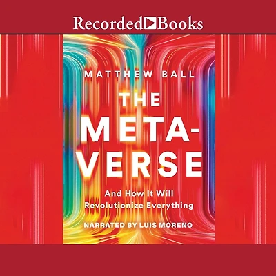 The Metaverse: And How it Will Revolutionize Everything