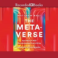 The Metaverse: And How it Will Revolutionize Everything