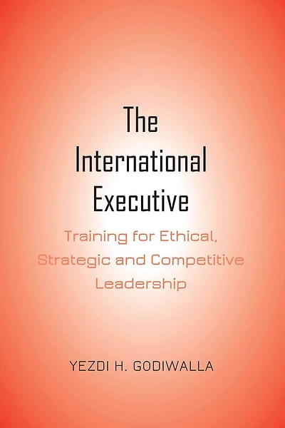 The International Executive: Training For Ethical, Strategic And Competitive Leadership