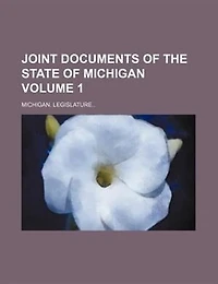 Joint Documents Of The State Michigan, Volume 1