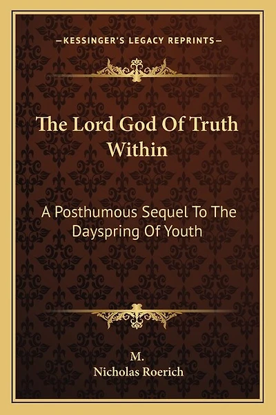 The Lord God Of Truth Within: A Posthumous Sequel To The Dayspring Of Youth