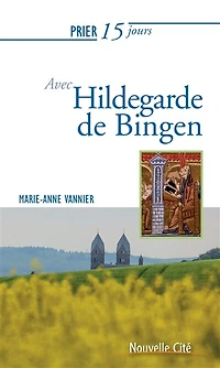 Prier 15 jours avec Hildegarde de Bingen : sainte et docteur de l'Eglise: sainte et docteur de l'Eglise