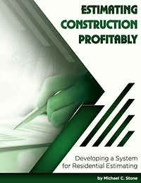 Estimating Construction Profitably: Developing a System for Residential Estimating