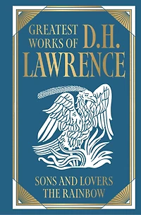 Greatest Works of D.H. Lawrence (Sons And Lovers; The Rainbow) [Deluxe Hardbound Classic] - Psychological Novels Love Desire / British