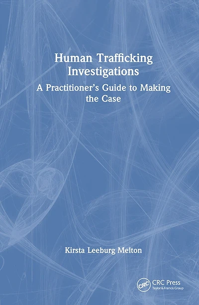 Human Trafficking Investigation: A Practitioner's Guide to Making the Case