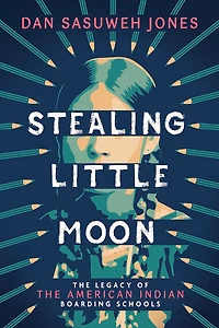 Stealing Little Moon: the Legacy of American Indian Boarding Schools (Scholastic Focus)