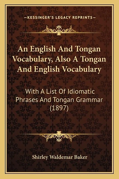 An English And Tongan Vocabulary, Also A Tongan And English Vocabulary: With A List Of Idiomatic Phrases And Tongan Grammar (1897)