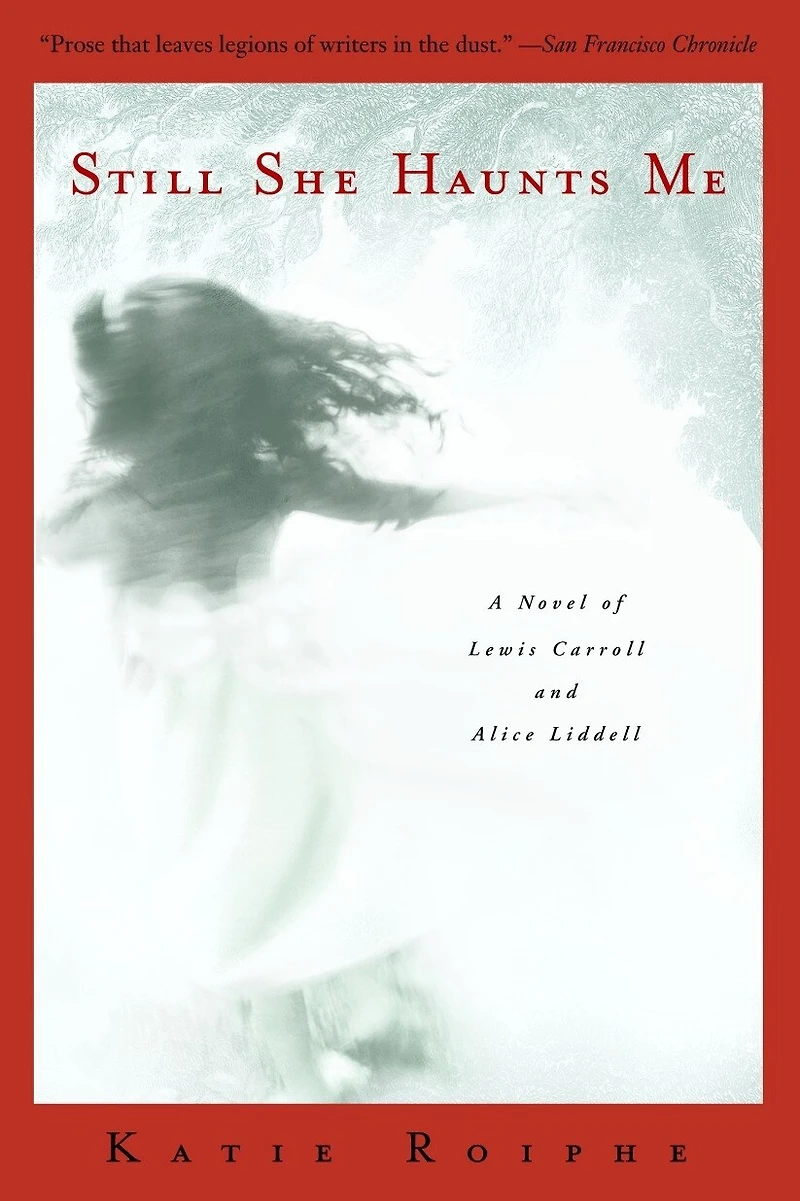 Still She Haunts Me: A Novel Of Lewis Carroll And Alice Liddell