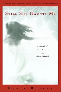 Still She Haunts Me: A Novel Of Lewis Carroll And Alice Liddell