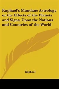 Raphael's Mundane Astrology Or The Effects Of Planets And Signs, Upon Nations Countries World