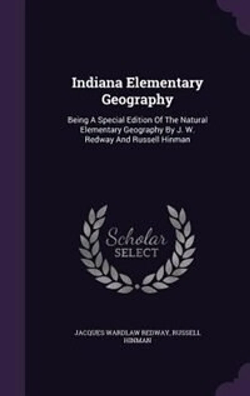 Indiana Elementary Geography: Being A Special Edition Of The Natural Elementary Geography By J. W. Redway And Russell Hinman