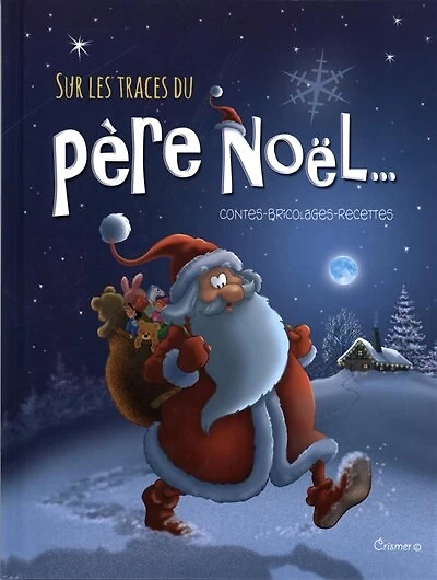 Sur les traces du père Noël...: contes, bricolages, recettes
