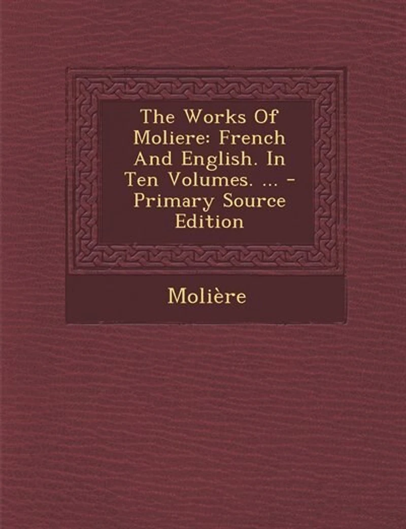 The Works Of Moliere: French And English. In Ten Volumes. ... - Primary Source Edition