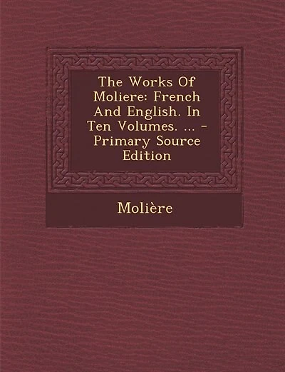 The Works Of Moliere: French And English. In Ten Volumes. ... - Primary Source Edition