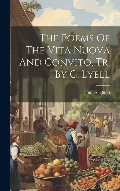 The Poems Of The Vita Nuova And Convito