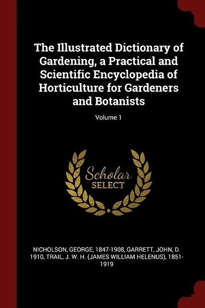 The Illustrated Dictionary of Gardening, a Practical and Scientific Encyclopedia of Horticulture for Gardeners and Botanists; Volume 1