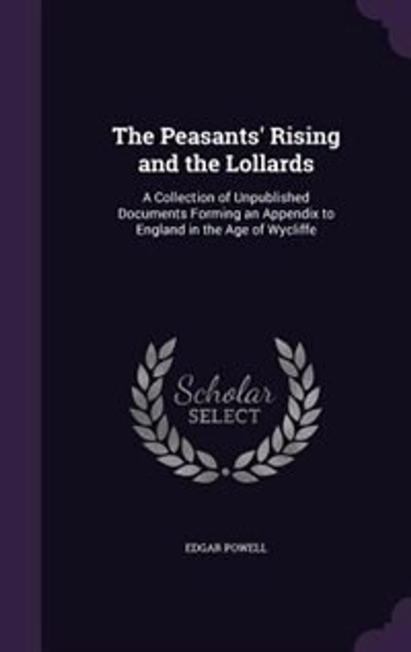 The Peasants' Rising and the Lollards: A Collection of Unpublished Documents Forming an Appendix to England in the Age of Wycliffe