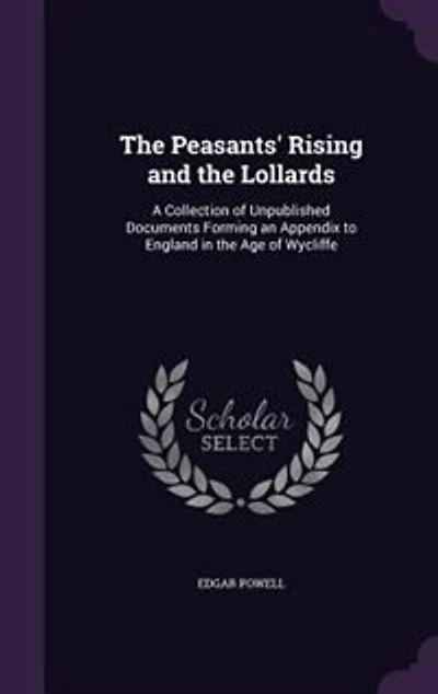 The Peasants' Rising and the Lollards: A Collection of Unpublished Documents Forming an Appendix to England in the Age of Wycliffe