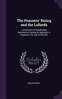 The Peasants' Rising and the Lollards: A Collection of Unpublished Documents Forming an Appendix to England in the Age of Wycliffe