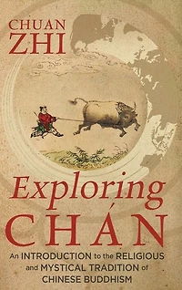 Exploring Chán: An Introduction To The Religious And Mystical Tradition Of Chinese Buddhism