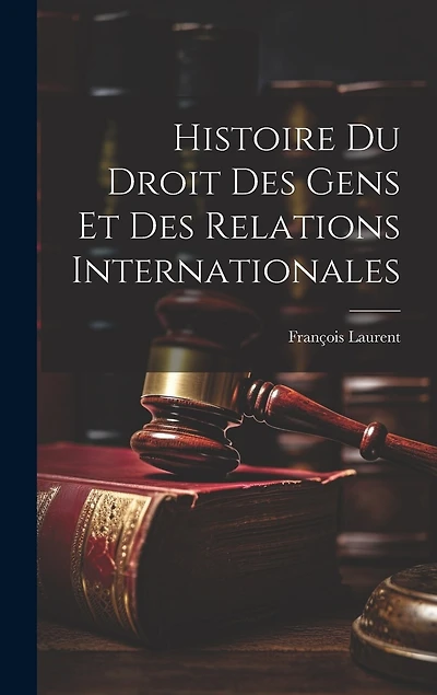 Histoire Du Droit Des Gens Et Des Relations Internationales