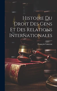 Histoire Du Droit Des Gens Et Des Relations Internationales