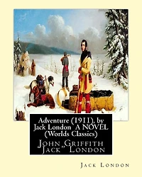 Adventure (1911), by Jack London A NOVEL (Worlds Classics): John Griffith "Jack" London