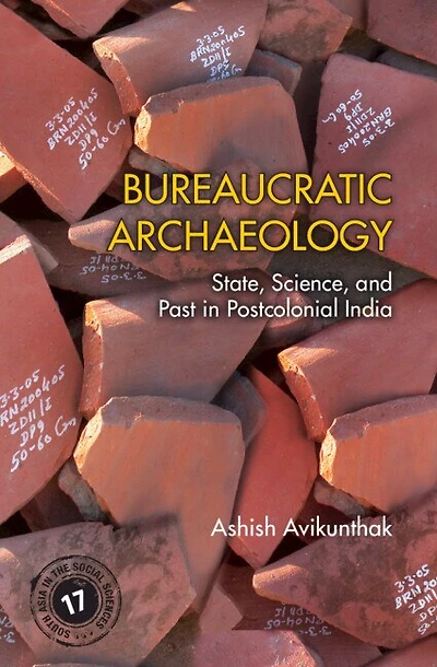 Bureaucratic Archaeology: State, Science, And Past In Postcolonial India