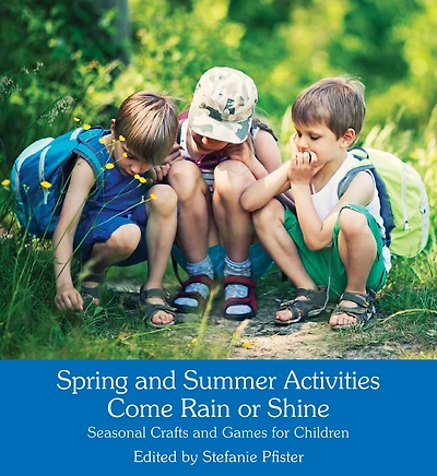Spring And Summer Activities Come Rain Or Shine: Seasonal Crafts And Games For Children