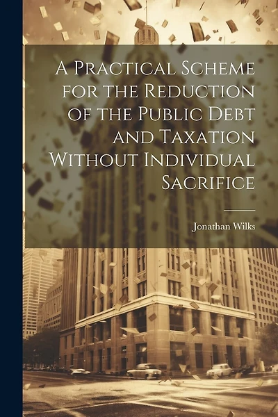 A Practical Scheme for the Reduction of the Public Debt and Taxation Without Individual Sacrifice