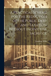 A Practical Scheme for the Reduction of the Public Debt and Taxation Without Individual Sacrifice