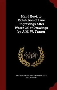 Hand Book to Exhibition of Line Engravings After Water Color Drawings by J. M. W. Turner