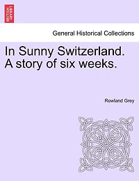 In Sunny Switzerland. A Story Of Six Weeks.