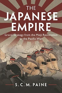 The Japanese Empire: Grand Strategy From Meiji Restoration To Pacific War
