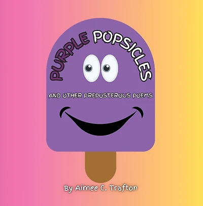 Purple Popsicles (And Other Preposterous Poems)