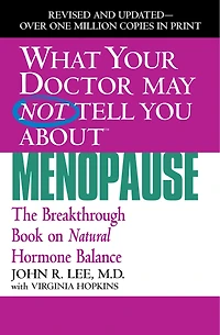 What Your Doctor May Not Tell You About Menopause (TM): The Breakthrough Book on Natural Hormone Balance