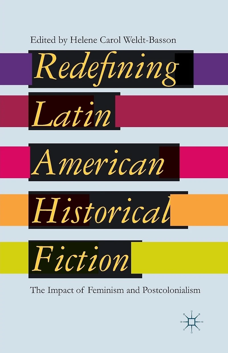 Redefining Latin American Historical Fiction: The Impact Of Feminism And Postcolonialism