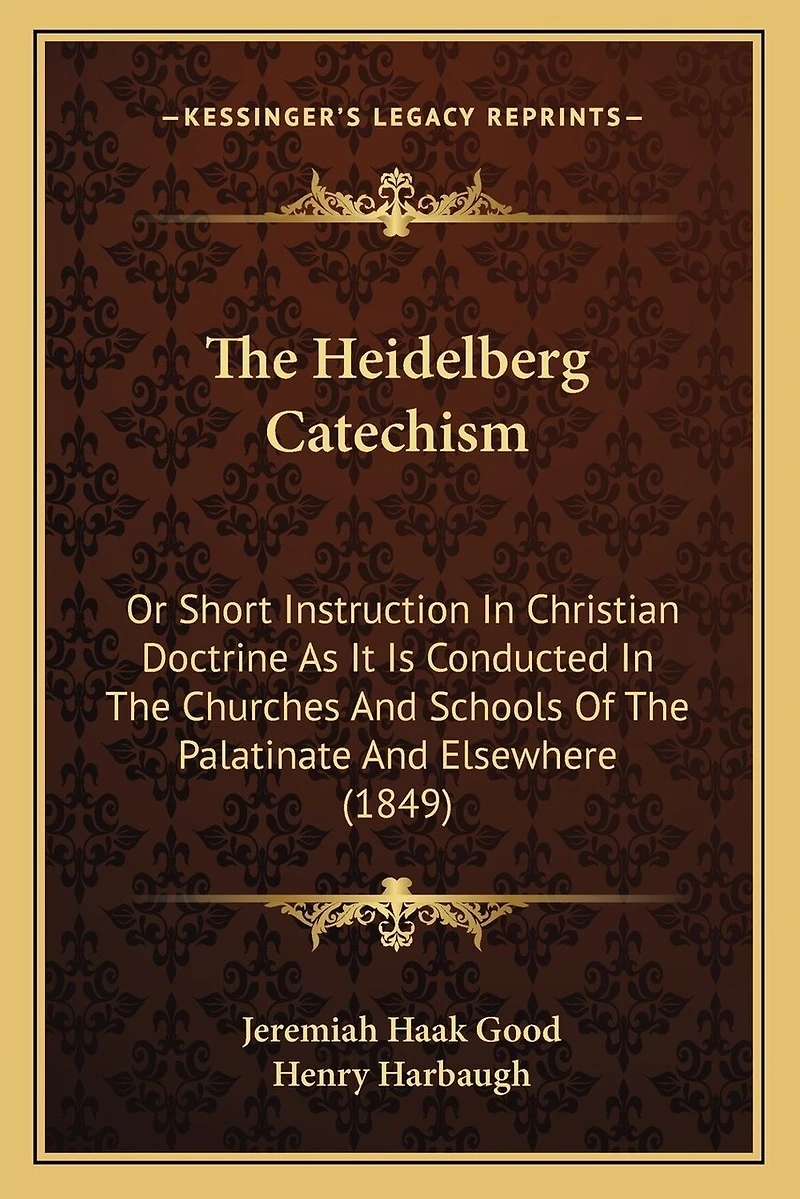 The Heidelberg Catechism: Or Short Instruction In Christian Doctrine As It Is Conducted In The Churches And Schools Of The Palatinate And Elsewhere (1849)