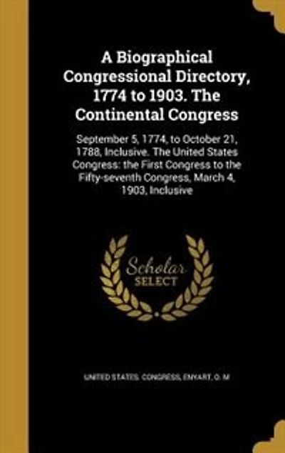 A Biographical Congressional Directory, 1774 to 1903. The Continental Congress