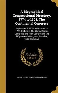 A Biographical Congressional Directory, 1774 to 1903. The Continental Congress