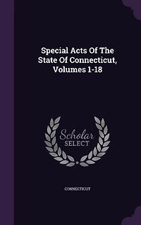Special Acts Of The State Connecticut, Volumes 1-18