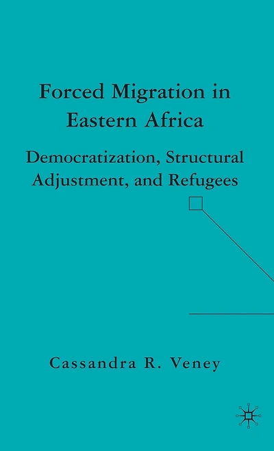 Forced Migration Eastern Africa: Democratization, Structural Adjustment, and Refugees