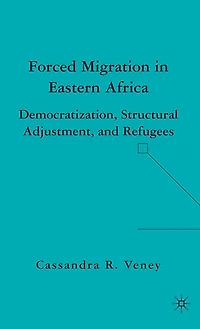 Forced Migration Eastern Africa: Democratization, Structural Adjustment, and Refugees
