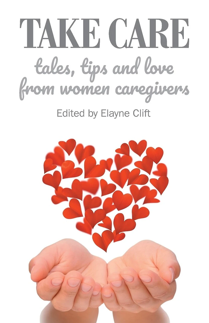 Take Care: Tales, Tips and Love from Women Caregivers
