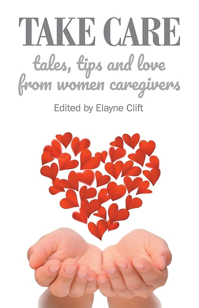 Take Care: Tales, Tips and Love from Women Caregivers
