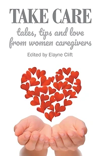 Take Care: Tales, Tips and Love from Women Caregivers