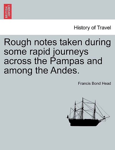 Rough Notes Taken During Some Rapid Journeys Across The Pampas And Among The Andes.